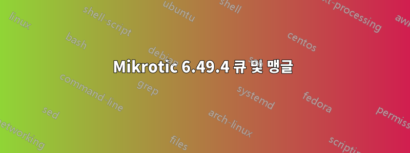 Mikrotic 6.49.4 큐 및 맹글
