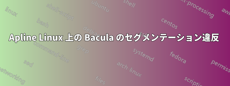 Apline Linux 上の Bacula のセグメンテーション違反