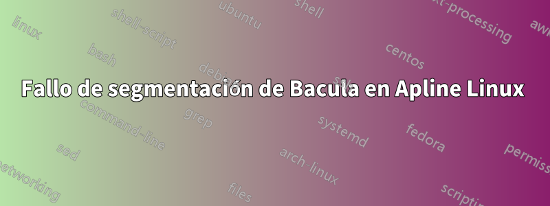 Fallo de segmentación de Bacula en Apline Linux