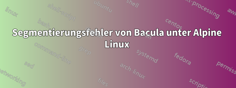Segmentierungsfehler von Bacula unter Alpine Linux
