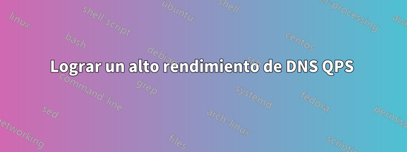 Lograr un alto rendimiento de DNS QPS