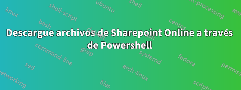 Descargue archivos de Sharepoint Online a través de Powershell
