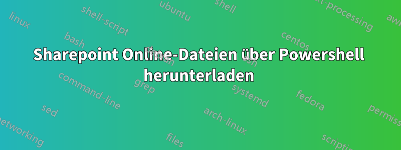 Sharepoint Online-Dateien über Powershell herunterladen