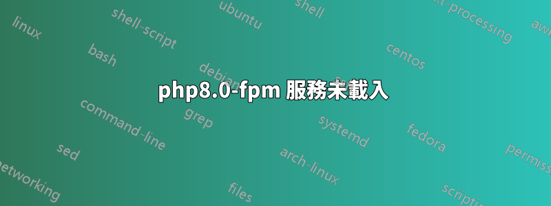 php8.0-fpm 服務未載入