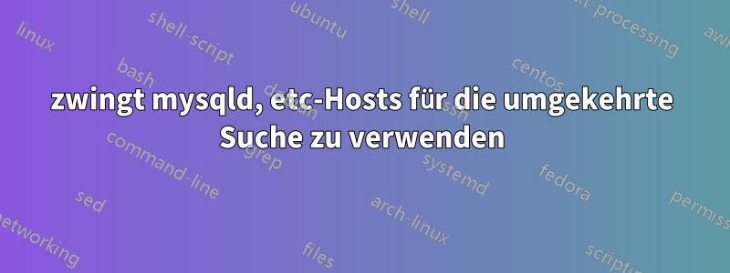 zwingt mysqld, etc-Hosts für die umgekehrte Suche zu verwenden