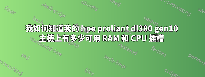 我如何知道我的 hpe proliant dl380 gen10 主機上有多少可用 RAM 和 CPU 插槽
