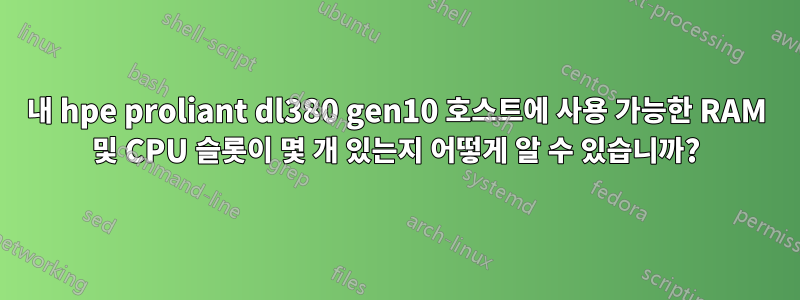 내 hpe proliant dl380 gen10 호스트에 사용 가능한 RAM 및 CPU 슬롯이 몇 개 있는지 어떻게 알 수 있습니까?