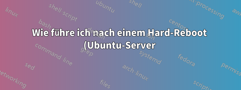 Wie führe ich nach einem Hard-Reboot (Ubuntu-Server) immer einen bestimmten Befehl aus?
