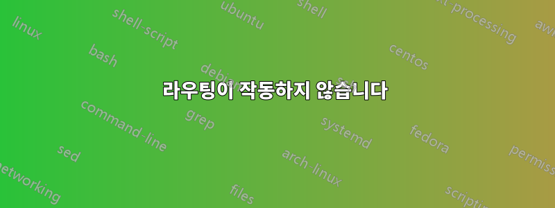 라우팅이 작동하지 않습니다