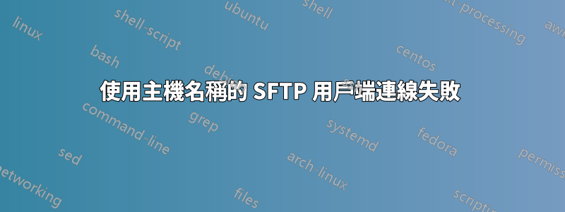 使用主機名稱的 SFTP 用戶端連線失敗