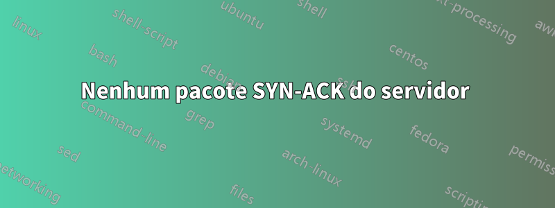Nenhum pacote SYN-ACK do servidor