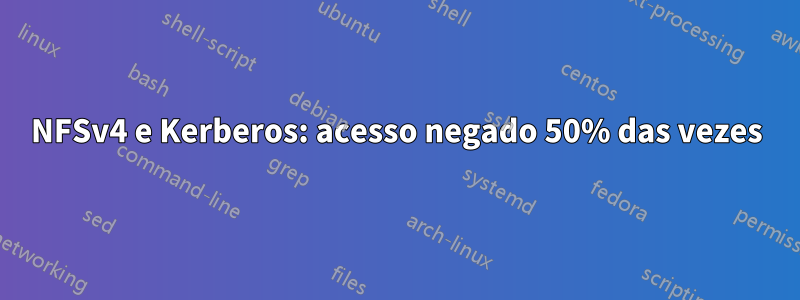 NFSv4 e Kerberos: acesso negado 50% das vezes