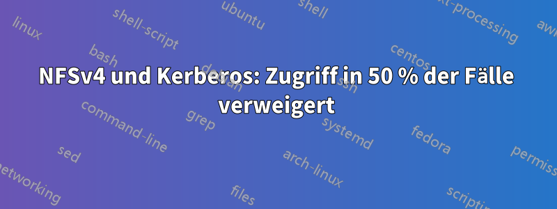 NFSv4 und Kerberos: Zugriff in 50 % der Fälle verweigert