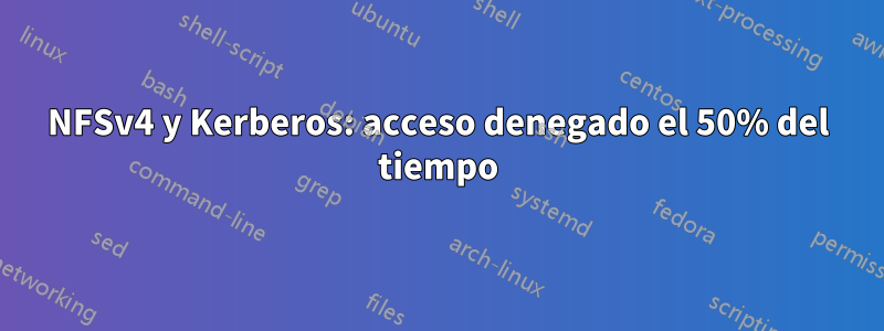 NFSv4 y Kerberos: acceso denegado el 50% del tiempo