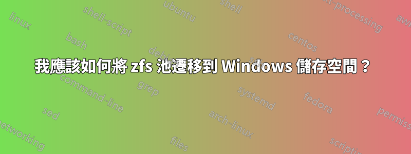 我應該如何將 zfs 池遷移到 Windows 儲存空間？