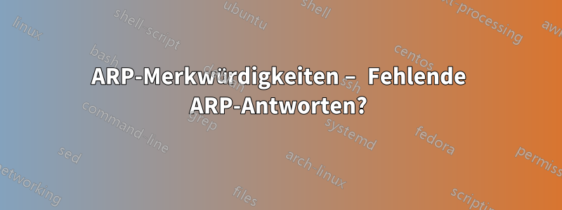 ARP-Merkwürdigkeiten – Fehlende ARP-Antworten?