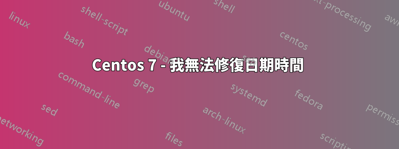 Centos 7 - 我無法修復日期時間