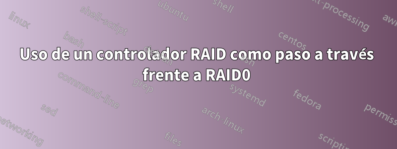Uso de un controlador RAID como paso a través frente a RAID0