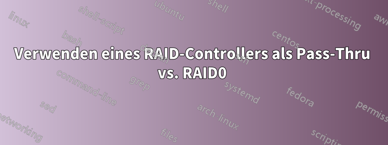 Verwenden eines RAID-Controllers als Pass-Thru vs. RAID0