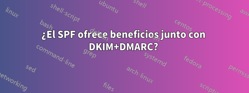 ¿El SPF ofrece beneficios junto con DKIM+DMARC?