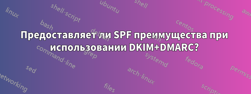 Предоставляет ли SPF преимущества при использовании DKIM+DMARC?