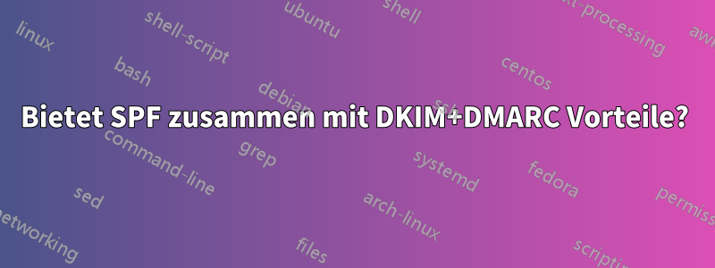 Bietet SPF zusammen mit DKIM+DMARC Vorteile?