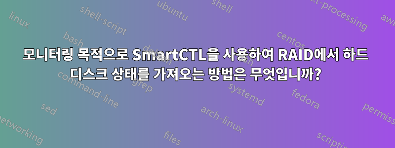 모니터링 목적으로 SmartCTL을 사용하여 RAID에서 하드 디스크 상태를 가져오는 방법은 무엇입니까?