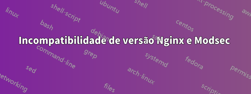 Incompatibilidade de versão Nginx e Modsec