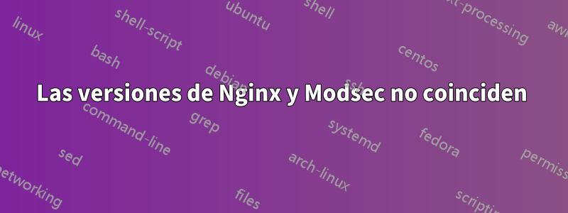 Las versiones de Nginx y Modsec no coinciden