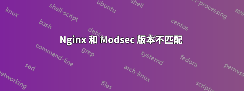Nginx 和 Modsec 版本不匹配