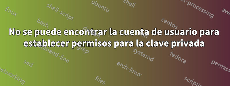No se puede encontrar la cuenta de usuario para establecer permisos para la clave privada