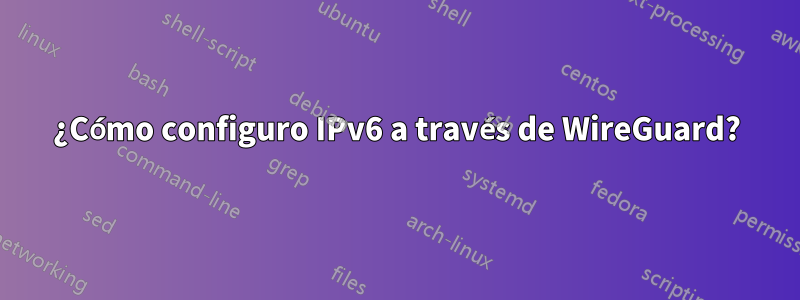 ¿Cómo configuro IPv6 a través de WireGuard?