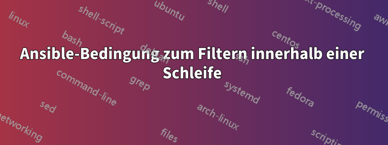 Ansible-Bedingung zum Filtern innerhalb einer Schleife