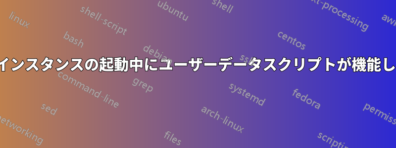 EC2インスタンスの起動中にユーザーデータスクリプトが機能しない