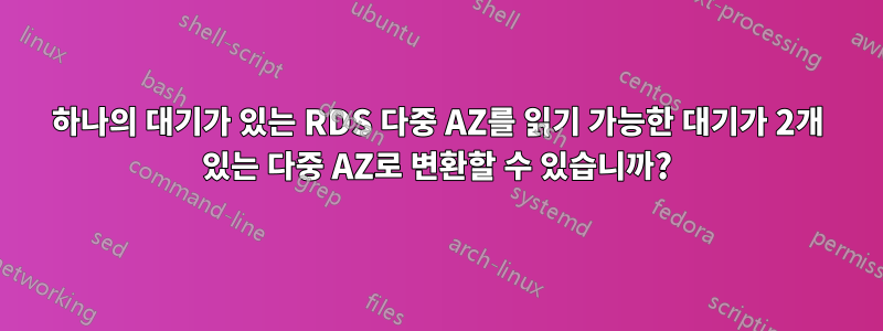 하나의 대기가 있는 RDS 다중 AZ를 읽기 가능한 대기가 2개 있는 다중 AZ로 변환할 수 있습니까?