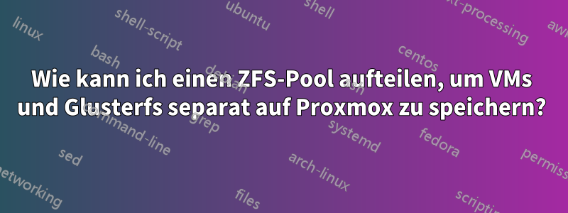 Wie kann ich einen ZFS-Pool aufteilen, um VMs und Glusterfs separat auf Proxmox zu speichern?