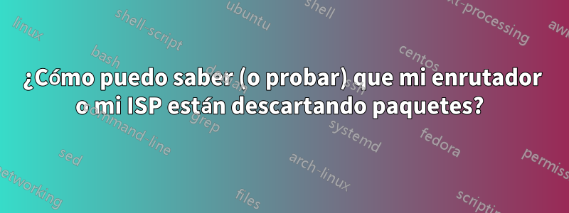 ¿Cómo puedo saber (o probar) que mi enrutador o mi ISP están descartando paquetes? 