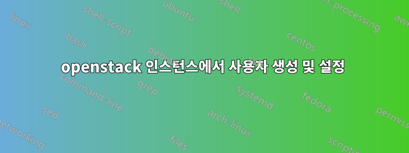 openstack 인스턴스에서 사용자 생성 및 설정