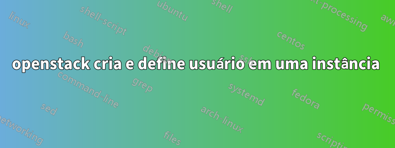 openstack cria e define usuário em uma instância