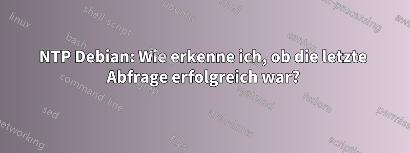 NTP Debian: Wie erkenne ich, ob die letzte Abfrage erfolgreich war?