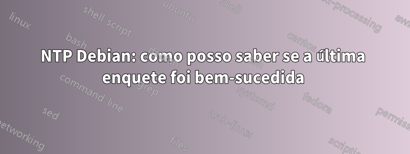 NTP Debian: como posso saber se a última enquete foi bem-sucedida