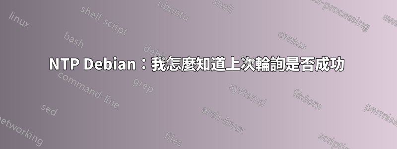 NTP Debian：我怎麼知道上次輪詢是否成功