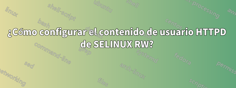 ¿Cómo configurar el contenido de usuario HTTPD de SELINUX RW?