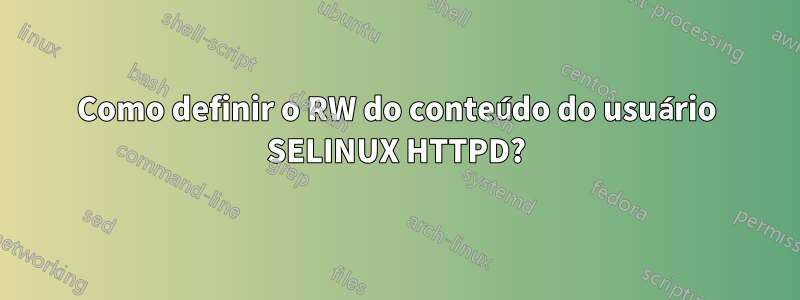 Como definir o RW do conteúdo do usuário SELINUX HTTPD?