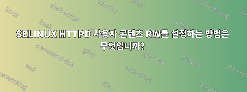 SELINUX HTTPD 사용자 콘텐츠 RW를 설정하는 방법은 무엇입니까?