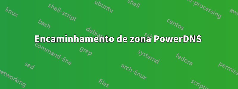 Encaminhamento de zona PowerDNS