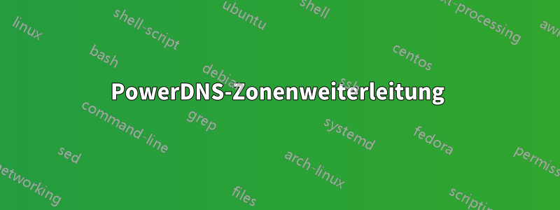 PowerDNS-Zonenweiterleitung