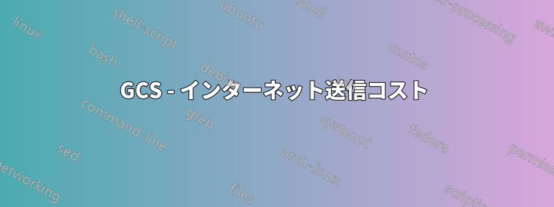 GCS - インターネット送信コスト