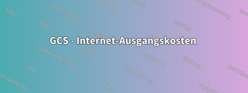 GCS - Internet-Ausgangskosten