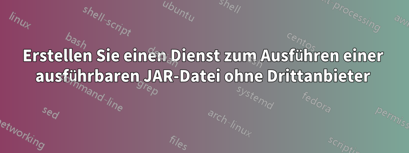 Erstellen Sie einen Dienst zum Ausführen einer ausführbaren JAR-Datei ohne Drittanbieter